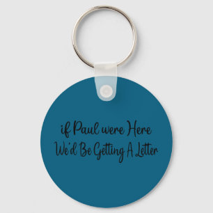 If paul were here we’d be getting a letter If paul Key Ring
