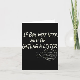If Paul were Here Wed Be Getting A Letter Card