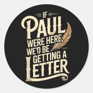 If Paul were Here Wed Be Getting A Letter Classic Round Sticker