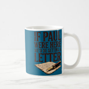 If paul were here we'd be getting a letter coffee mug