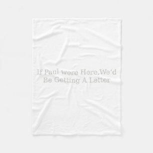 If Paul were Here Wed Be Getting A Letter Funny Fleece Blanket