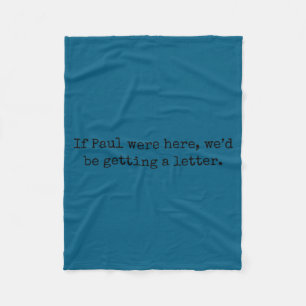 If paul were here we'd be getting a letter If paul Fleece Blanket