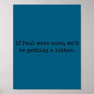 If paul were here we'd be getting a letter If paul Poster