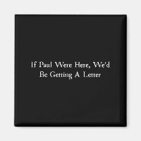 If paul were here wed be getting a letter