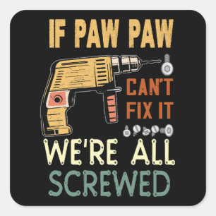 If paw paw cant fix it we are all screwed..father Square Sticker