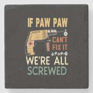  If paw paw cant fix it we are all screwed..father Stone Coaster