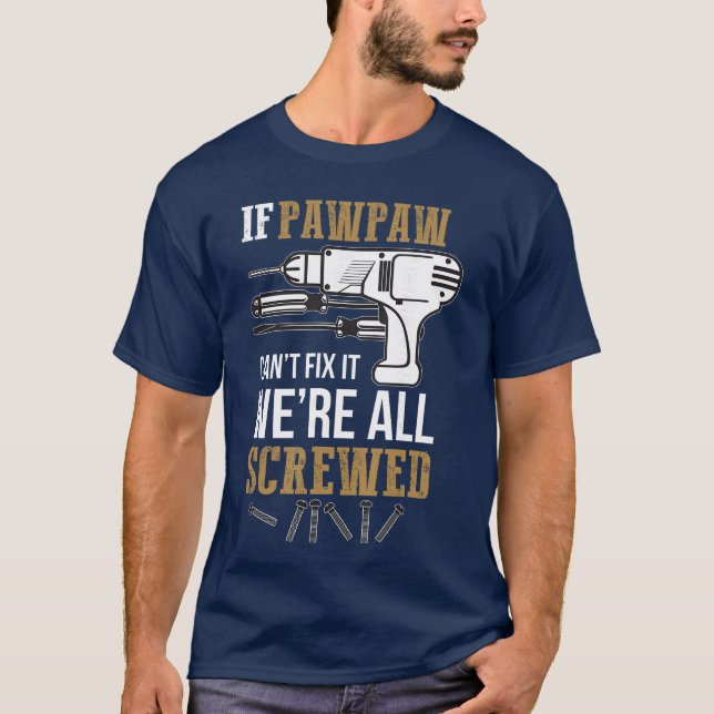 If Pawpaw Cant Fi it Were All Screwed Funny friend T-Shirt (Front)