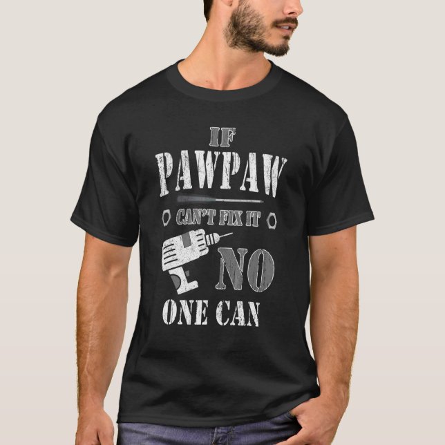 If Pawpaw Can't Fix It No One Can Dad  Fathers Day T-Shirt (Front)
