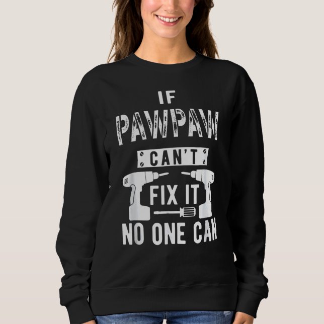 If Pawpaw Can't Fix It No One Can Grandpa Sweatshirt (Front)