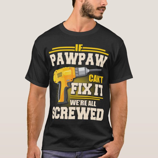 If Pawpaw Can't Fix it We're All Screwed Father's  T-Shirt (Front)