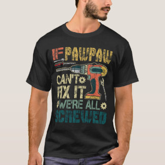 If Pawpaw Can't Fix it We're All Screwed Funny Fat T-Shirt
