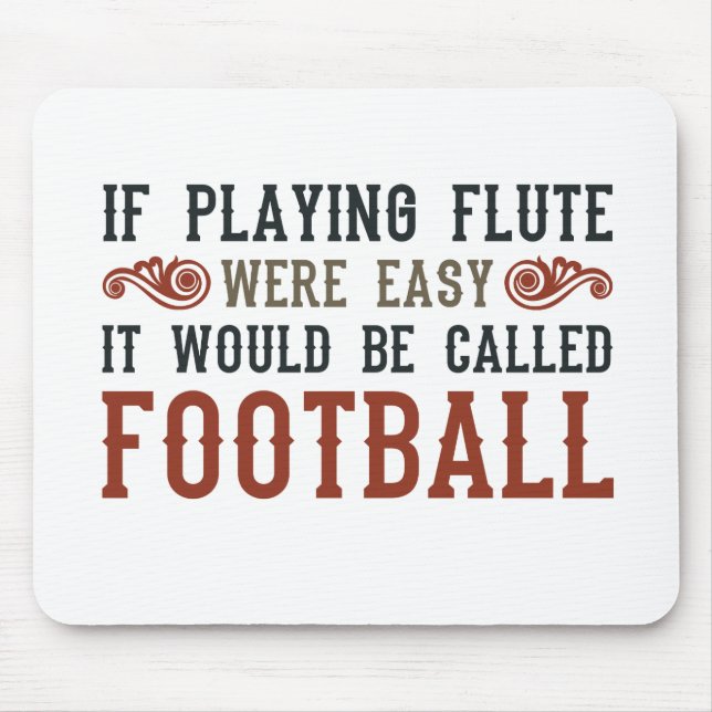 If Playing Flute Were Easy... Mouse Pad (Front)