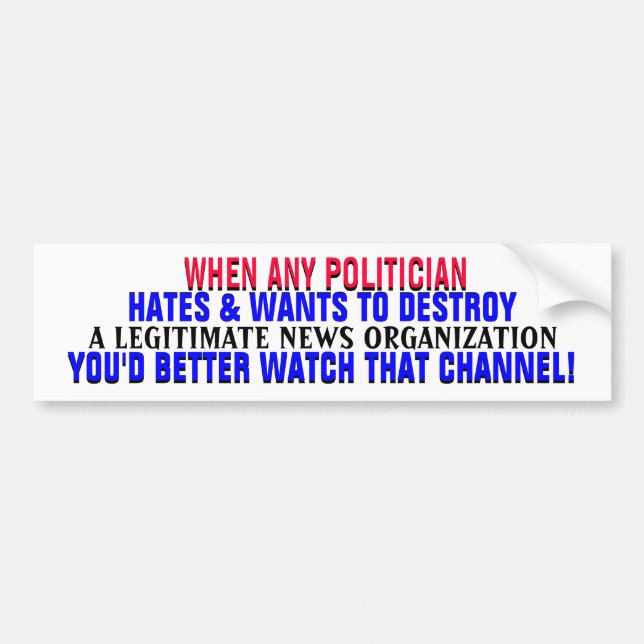 IF POLITICIAN HATES a NEWS ORG-You'd better WATCH! Bumper Sticker (Front)
