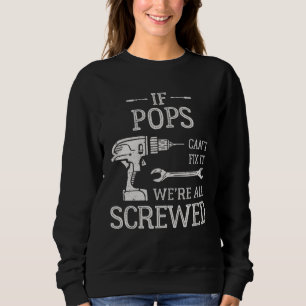 If Pops Can t Fix It We re All Screwed Father s Da Sweatshirt