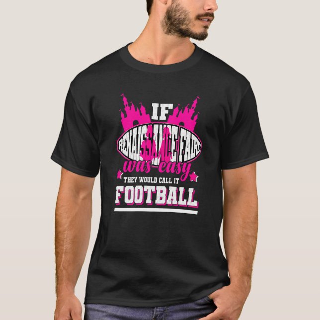 If Renaissance Faire Was Easy They'd Call It Footb T-Shirt (Front)