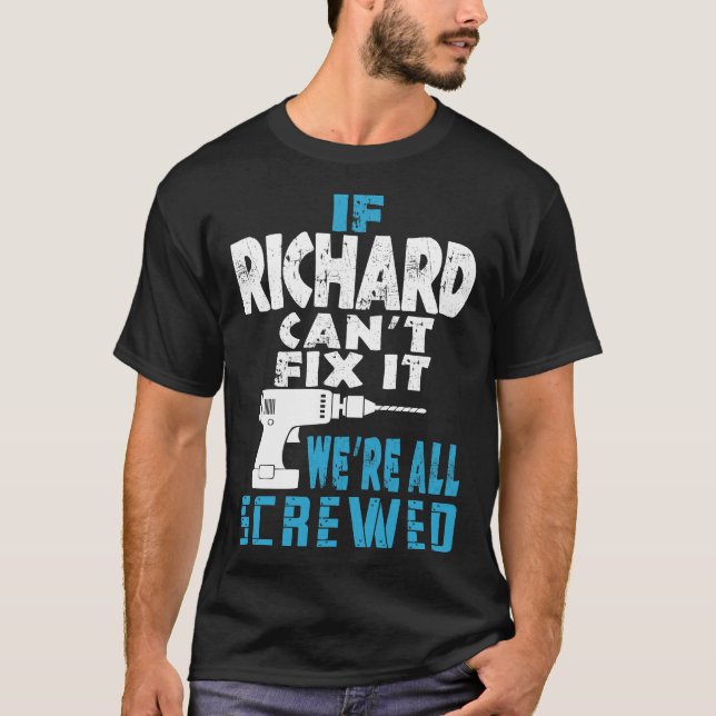 If Richard Cant Fix It We Are All Screwed Gift T-Shirt (Front)