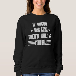 If Rugby Was Easy Call It Football Sarcasm Pun Sweatshirt