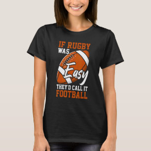 If Rugby Was Easy They'd Call It Football Rugby P T-Shirt