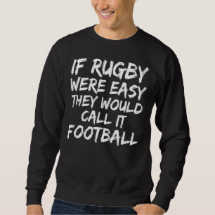 If Rugby Were Easy They Would Call It Football Sweatshirt