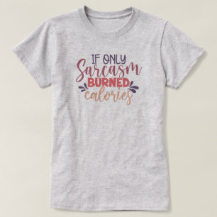 If Sarcasm Burned Calories Funny Sarcastic Quote T-Shirt