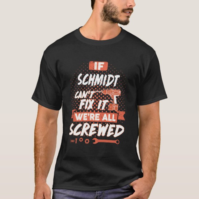 If SCHMIDT Can't Fix It We're All Screwed T-Shirt (Front)