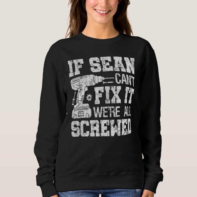 If Sean Can't Fix it We're All Screwed  Fathers Da Sweatshirt (Front)