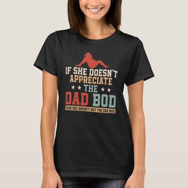 If She Doesn't Appreciate The Dad Bod Retro Father T-Shirt (Front)