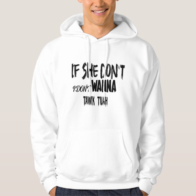 IF SHE DON'T HAWK TUAH I DON'T WANNA TAWK TUAH! HOODIE (Front)