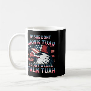 If She Don't Hawk Tush I Won't Tawk Tuah 4th Of Ju Coffee Mug