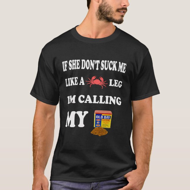 If-She-Don'T-Suck-Me-Like-A-Leg-I'M-Callin-My-Old T-Shirt (Front)