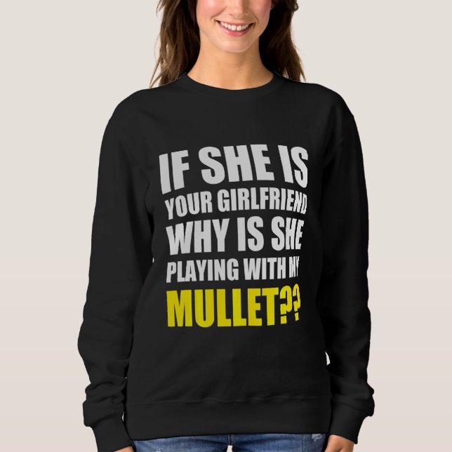 If She Is Your Girlfriend Why She Playing With My  Sweatshirt (Front)