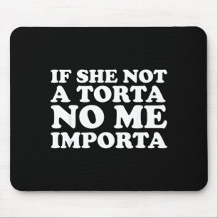 If She Not A Torta No Me Imrta Cinco De Mayo Mexic Mouse Pad