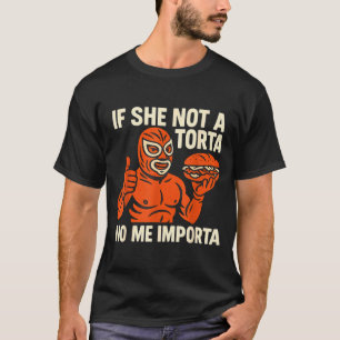 If She Not A Torta No Me Imrta. Cinco De Mayo. T-Shirt