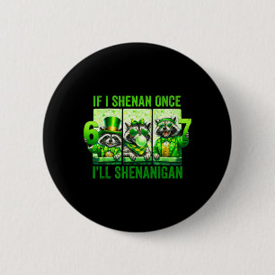 If Shenan Ill Shenanigan for Men Women Patricks 6 Cm Round Badge