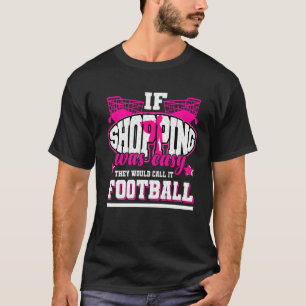 If Shopping Was Easy They'd Call It Football T-Shirt