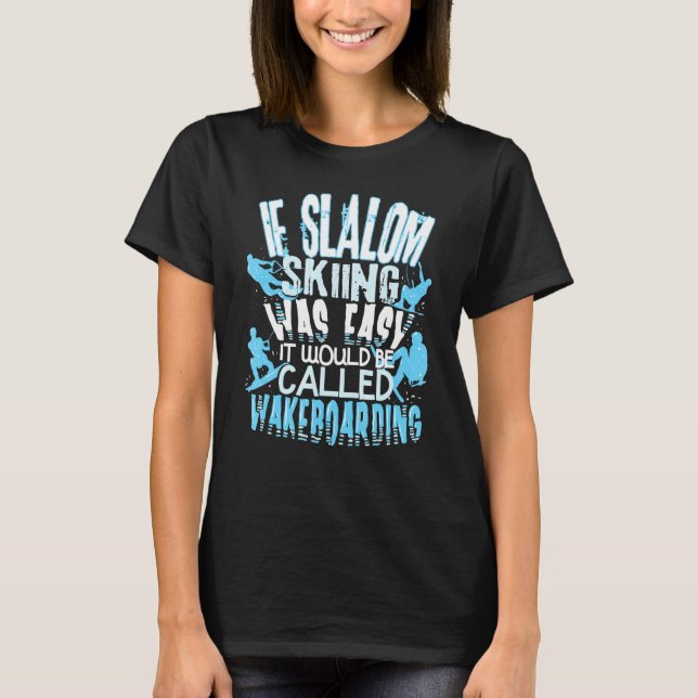 If Slalom Skiing Was Easy They Would Call It Wakeb T-Shirt (Front)