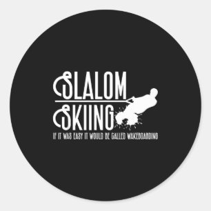 If slalom skiing was easy would call wakeboarding classic round sticker
