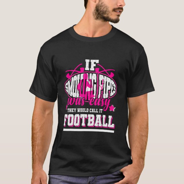 If Smoking Pipes Was Easy They'd Call It Football T-Shirt (Front)