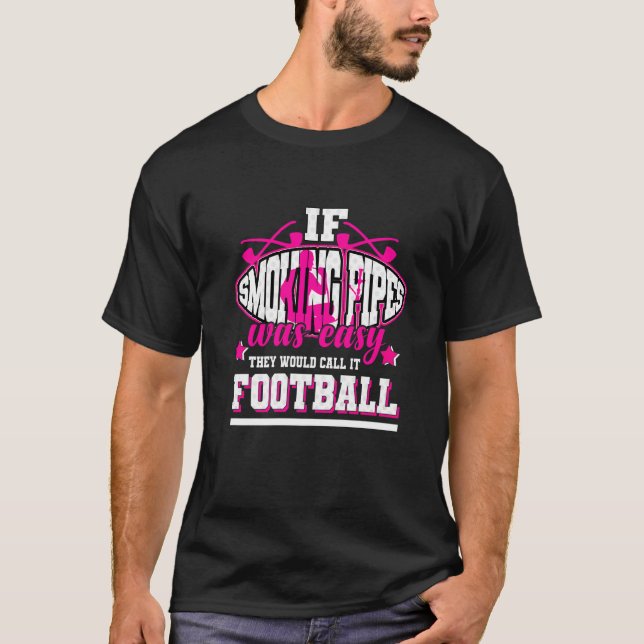 If Smoking Pipes Was Easy They'd Call It Football T-Shirt (Front)