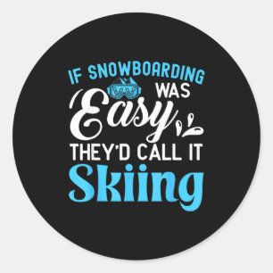 If snowboarding was easy they would call it skiing classic round sticker