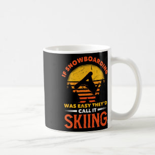 If Snowboarding Was Easy They'd Call It Skiing  Coffee Mug