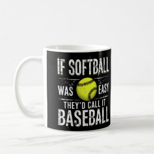 If Softball Was Easy They'd Call It Baseball Coffee Mug