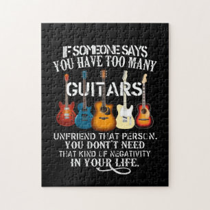 If Someone Say Yoy Have Too Many Guitars, Unfriend Jigsaw Puzzle
