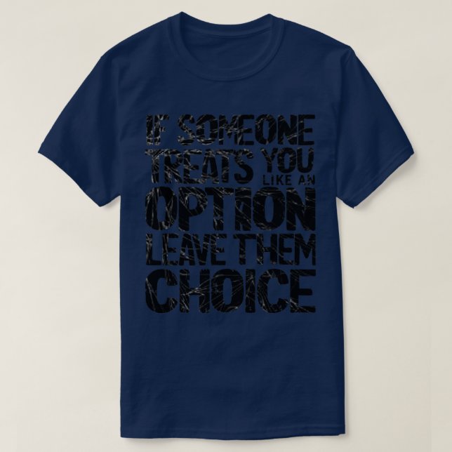 if someone treats you like an option leave them li T-Shirt (Design Front)