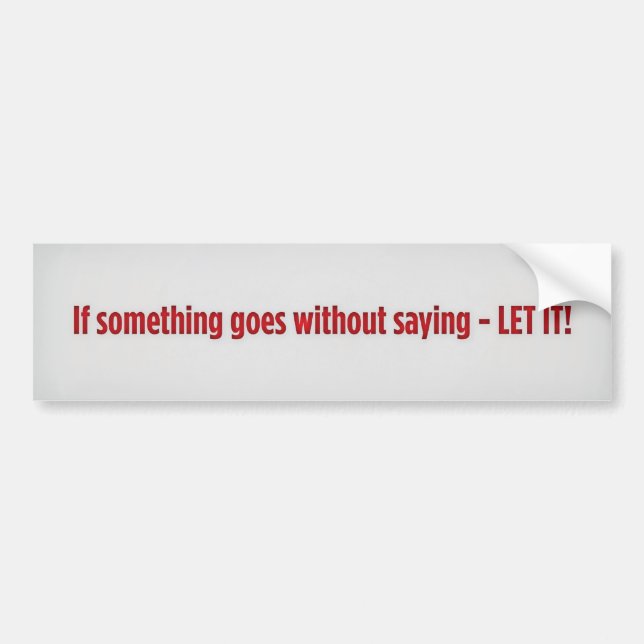 If something goes without saying - LET IT!, If ... Bumper Sticker (Front)