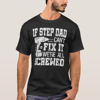 If Step Dad Can't Fix it We're All Screwed  Father T-Shirt