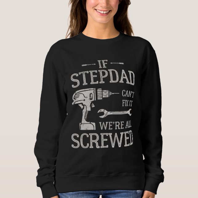 If Stepdad Can t Fix It We re All Screwed Father s Sweatshirt (Front)