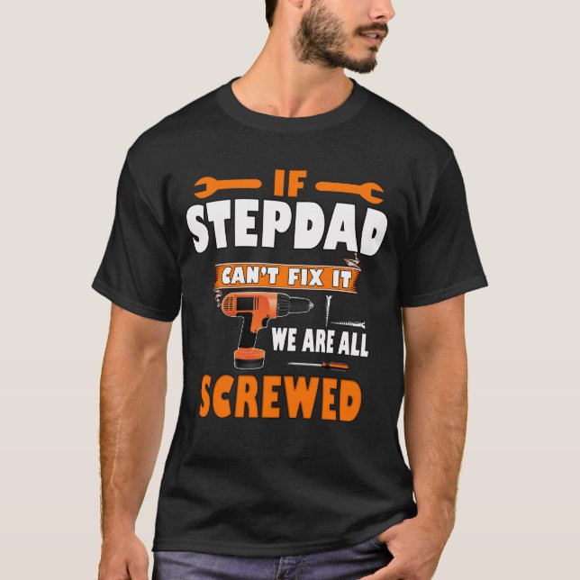if stepdad can't fix it we are all screwed T-Shirt (Front)