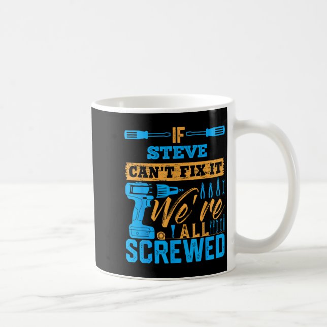 If Steve Can't Fix It We're All Screwed Name Steve Coffee Mug (Right)
