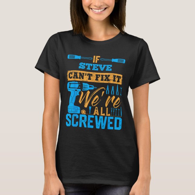 If Steve Can't Fix It We're All Screwed Name Steve T-Shirt (Front)